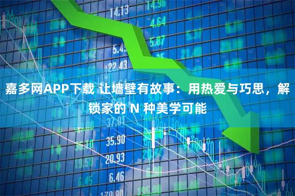 嘉多网APP下载 让墙壁有故事：用热爱与巧思，解锁家的 N 种美学可能